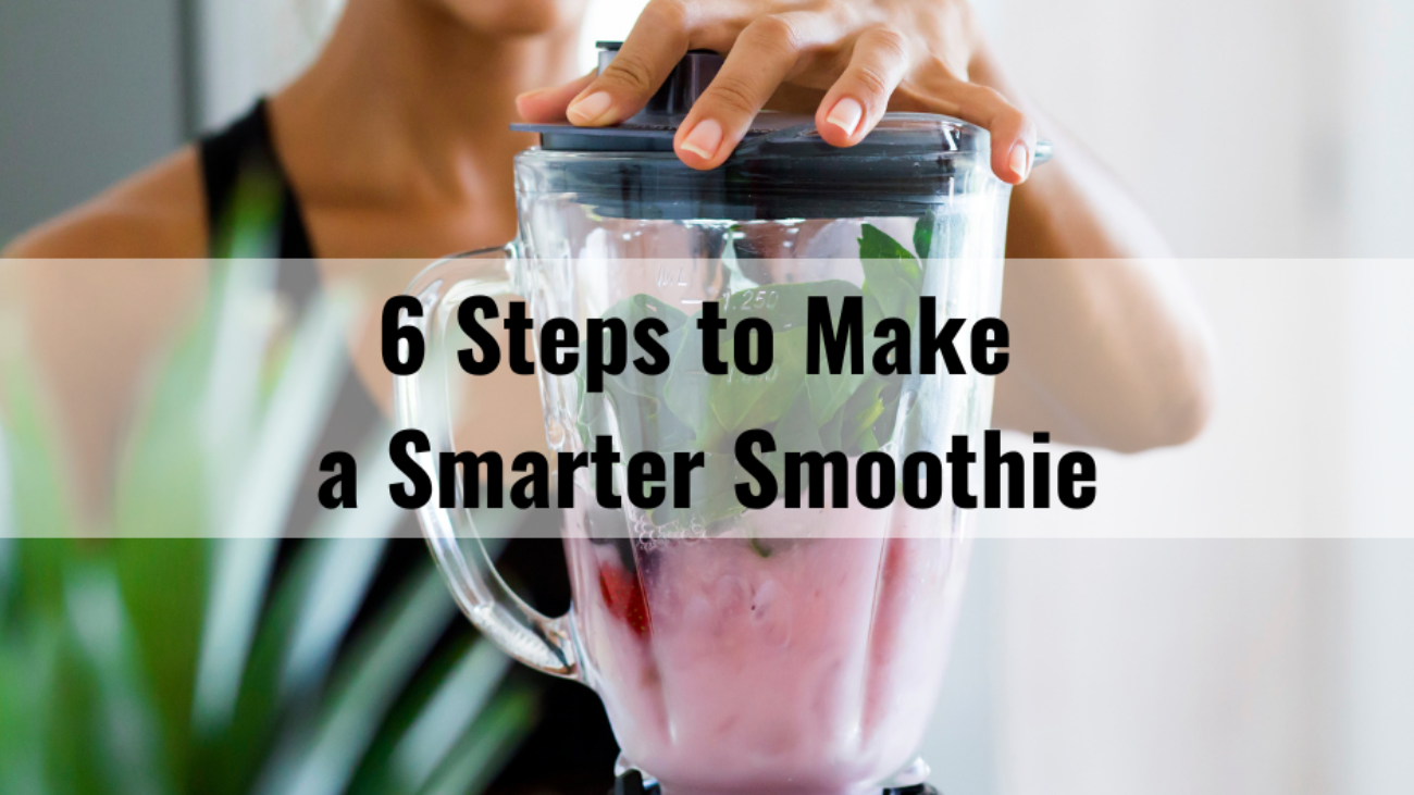6 Steps to Make a Smarter Smoothie