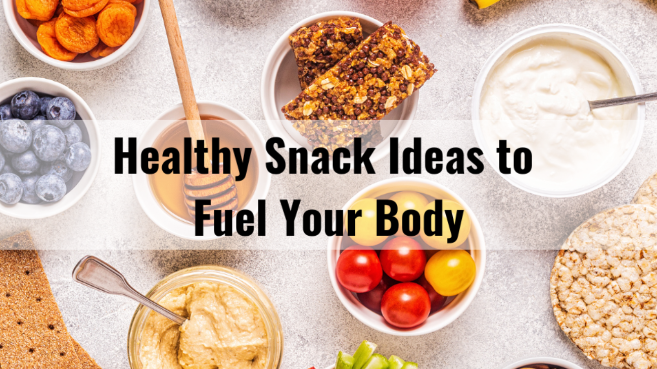 Healthy Snack Ideas to Fuel Your Body