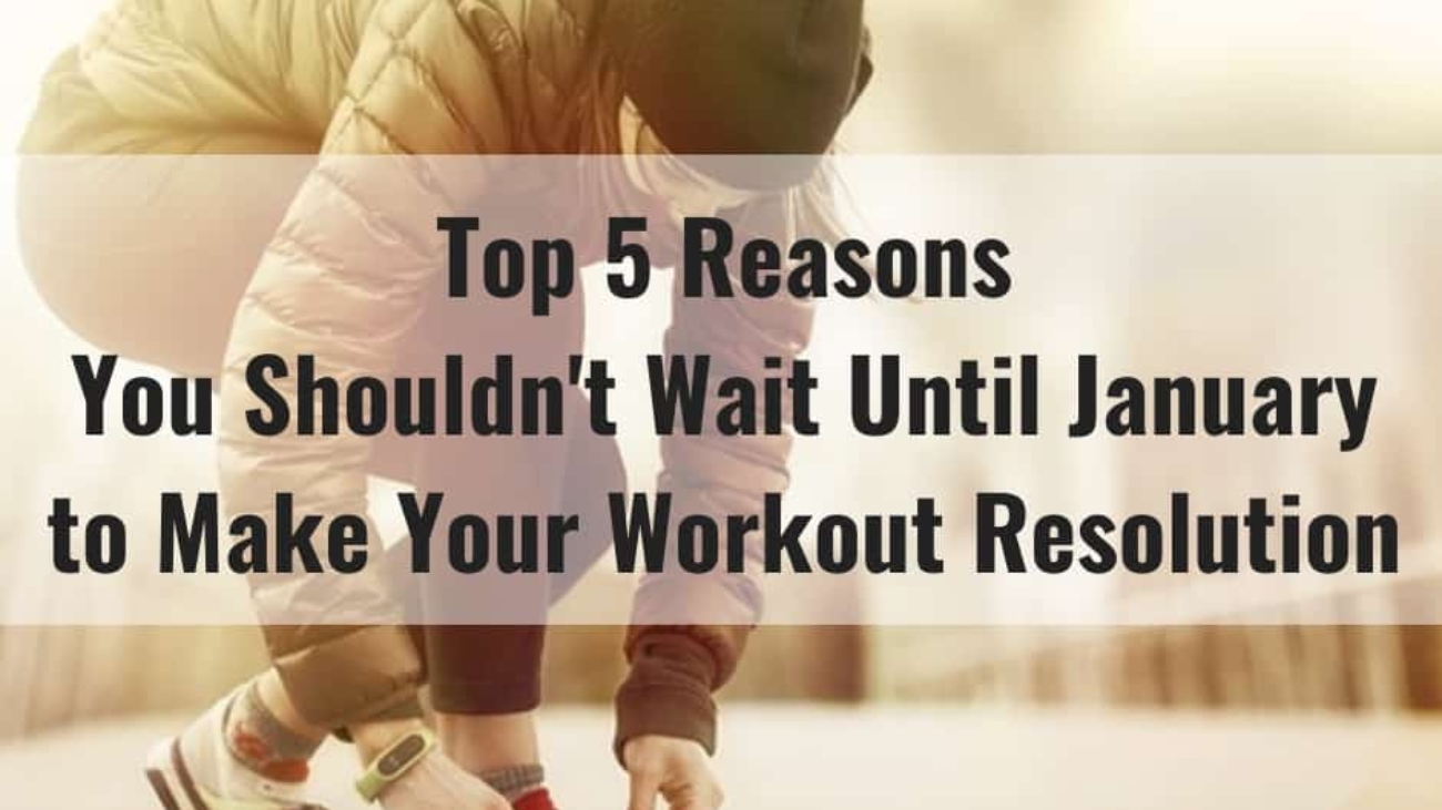 top-5-reasons-you-shouldnt-wait-until-january-to-make-your-workout-resolution-photo