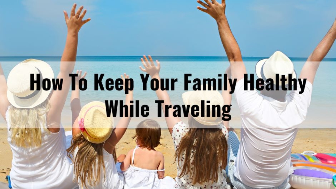 How To Keep Your Family Healthy While Traveling