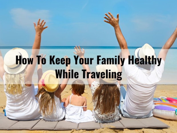 How To Keep Your Family Healthy While Traveling